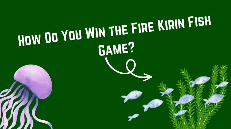 How Do You Win the Fire Kirin Fish Game?